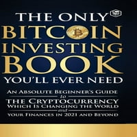 Jedina knjiga o ulaganju u Bitcoin koja će vam ikada trebati: apsolutni vodič za početnike za kriptovalute koje